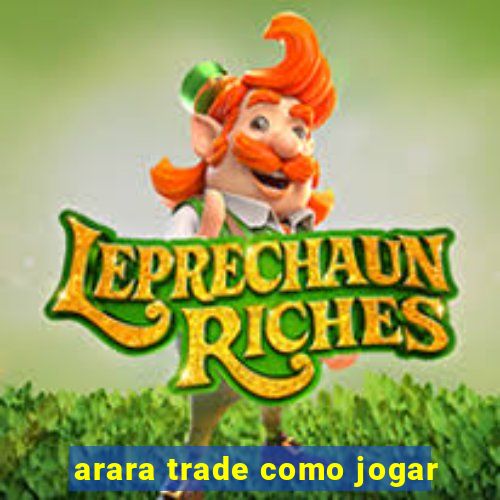 arara trade como jogar